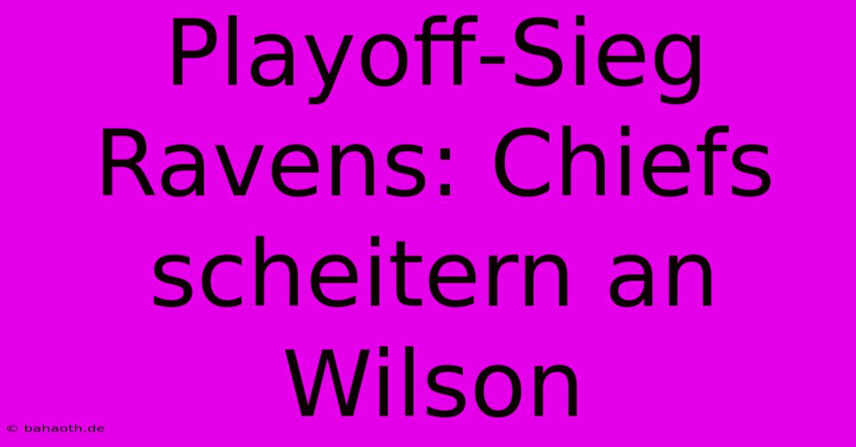 Playoff-Sieg Ravens: Chiefs Scheitern An Wilson