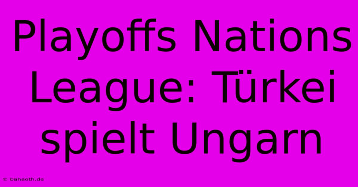 Playoffs Nations League: Türkei Spielt Ungarn