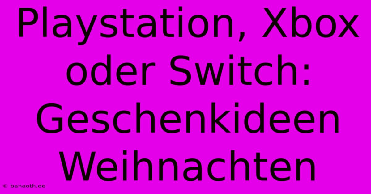 Playstation, Xbox Oder Switch: Geschenkideen Weihnachten