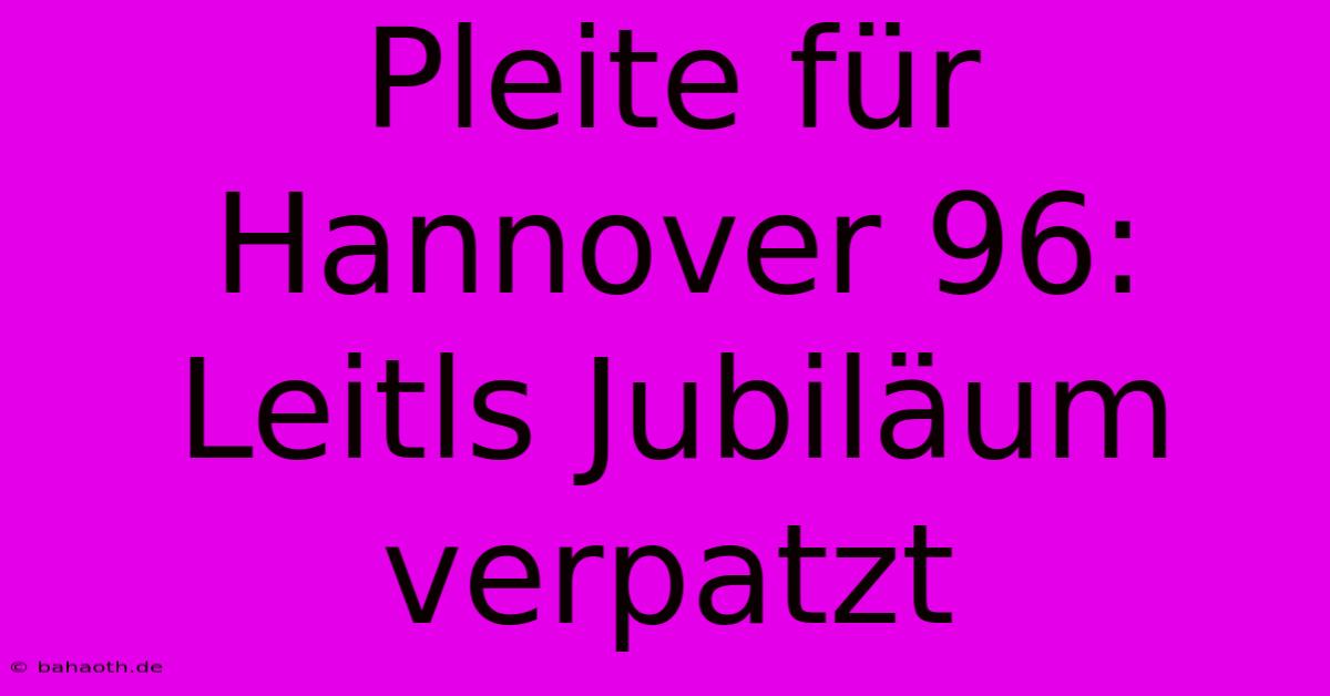 Pleite Für Hannover 96: Leitls Jubiläum Verpatzt