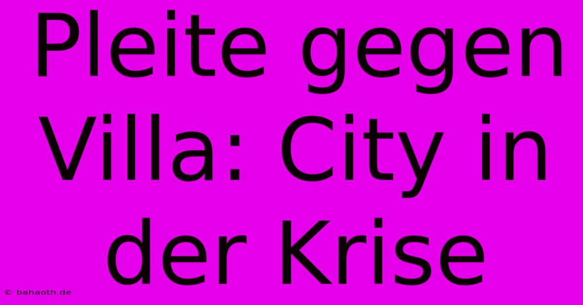 Pleite Gegen Villa: City In Der Krise