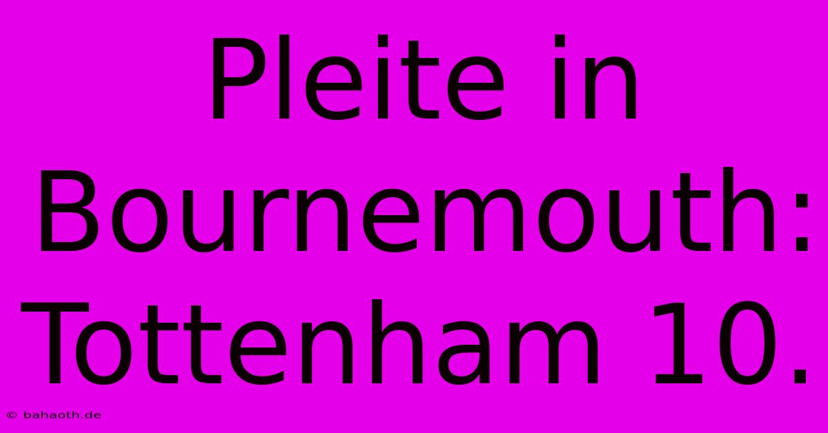 Pleite In Bournemouth: Tottenham 10.