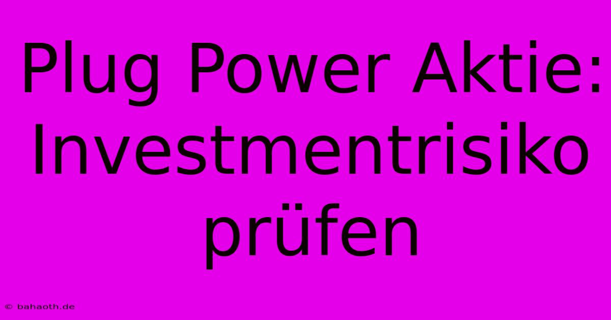 Plug Power Aktie:  Investmentrisiko Prüfen