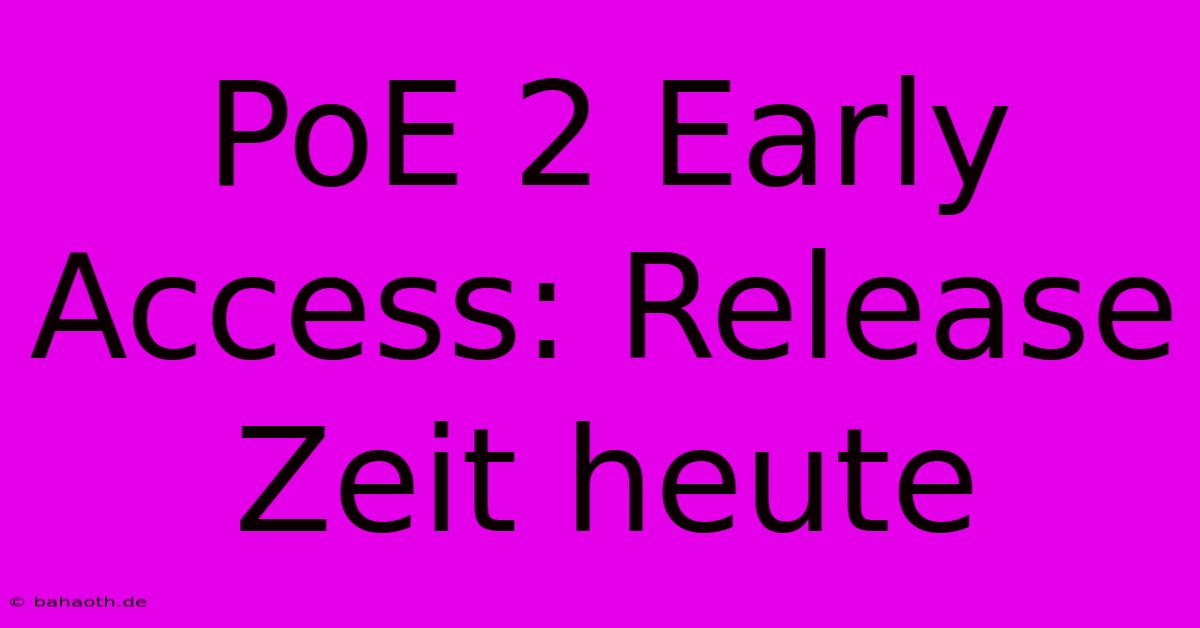 PoE 2 Early Access: Release Zeit Heute