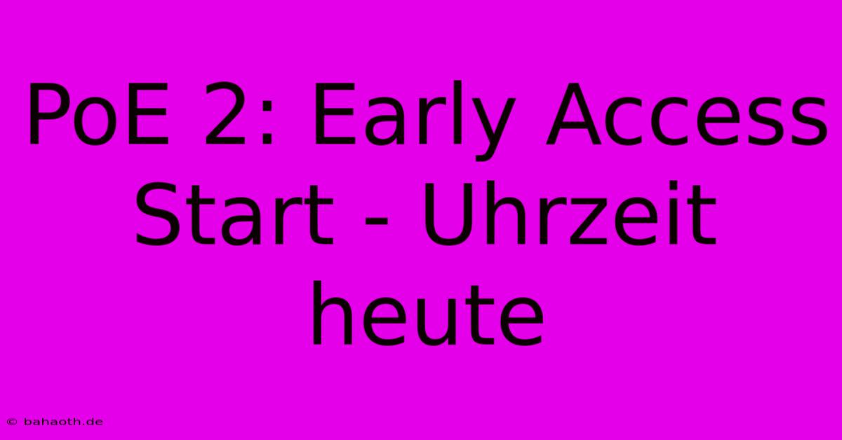 PoE 2: Early Access Start - Uhrzeit Heute