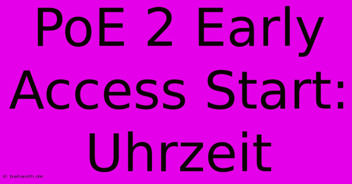 PoE 2 Early Access Start: Uhrzeit