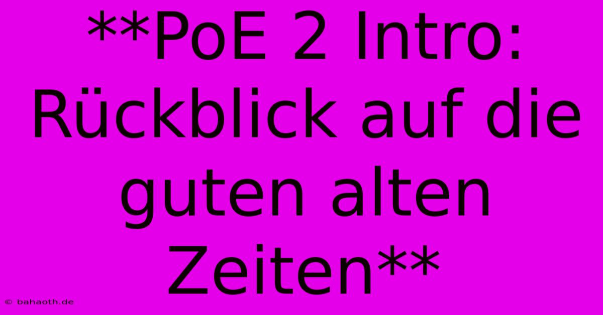 **PoE 2 Intro: Rückblick Auf Die Guten Alten Zeiten**