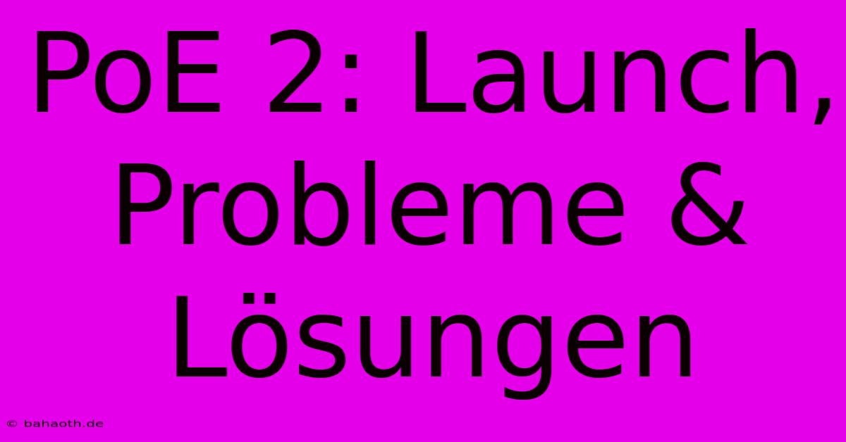 PoE 2: Launch, Probleme & Lösungen