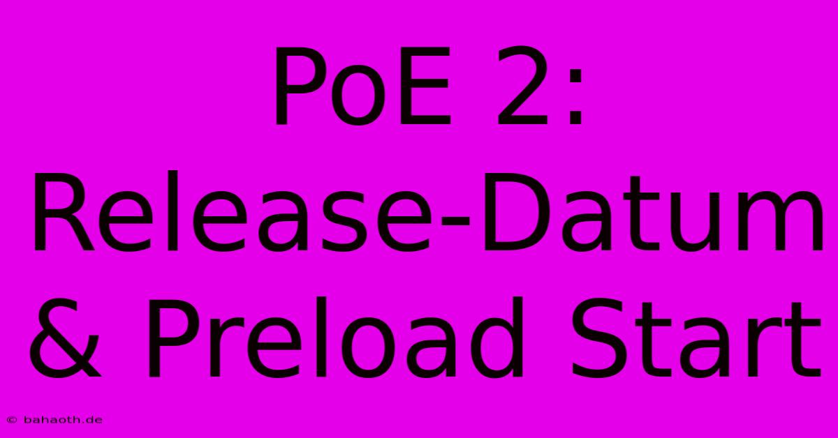 PoE 2: Release-Datum & Preload Start