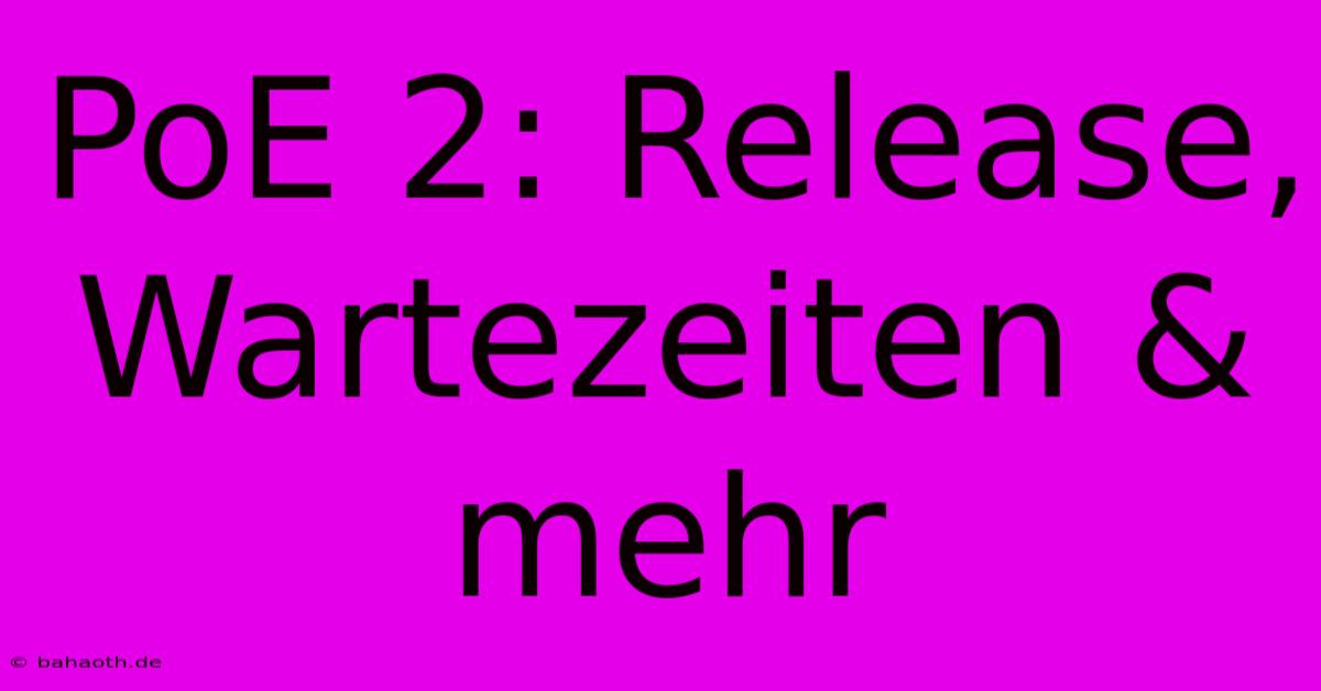 PoE 2: Release, Wartezeiten & Mehr