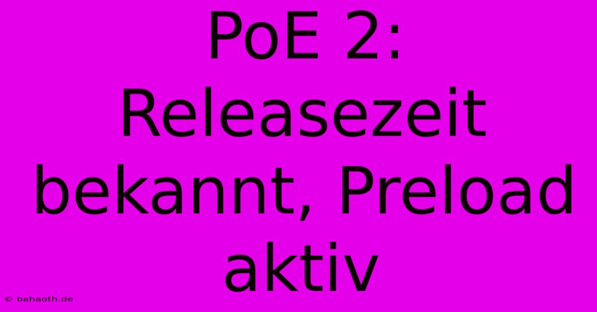 PoE 2:  Releasezeit Bekannt, Preload Aktiv