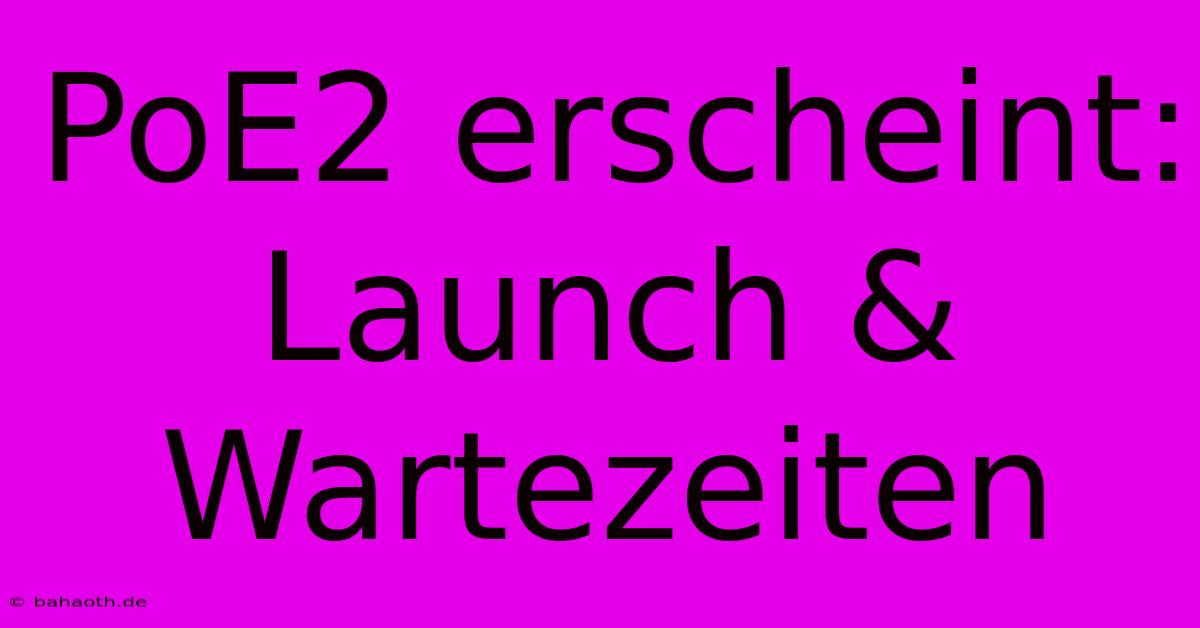 PoE2 Erscheint: Launch & Wartezeiten