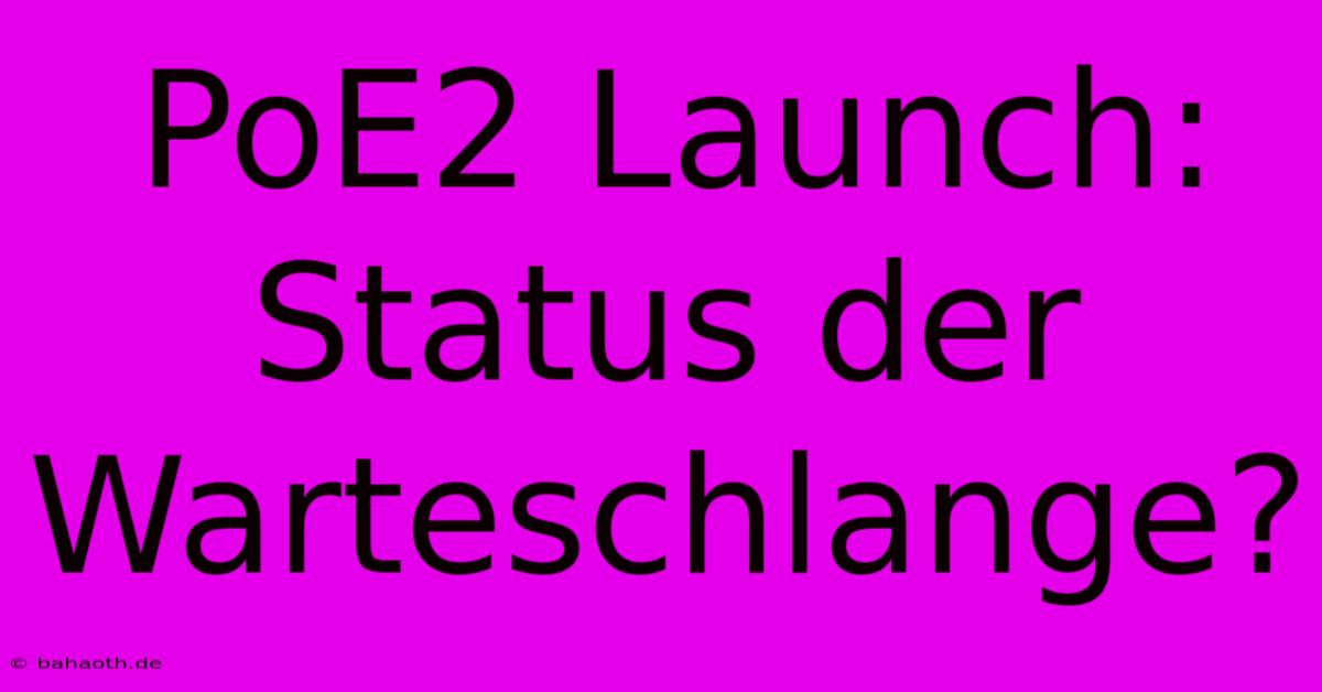 PoE2 Launch: Status Der Warteschlange?