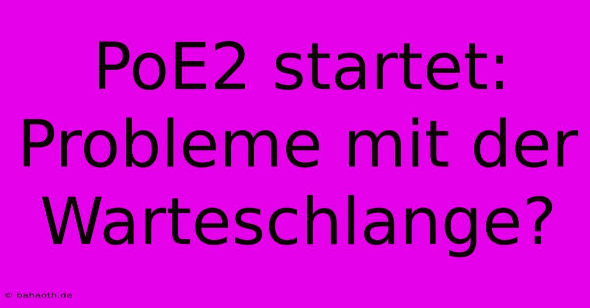 PoE2 Startet: Probleme Mit Der Warteschlange?