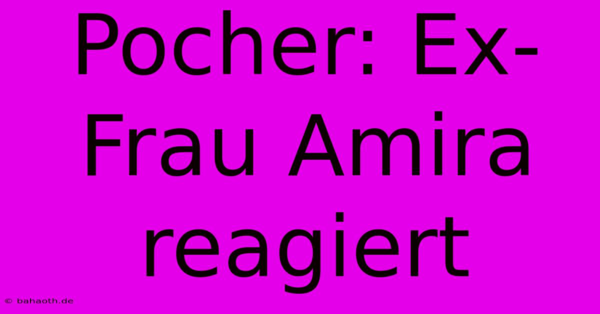 Pocher: Ex-Frau Amira Reagiert