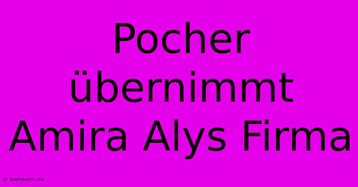 Pocher Übernimmt Amira Alys Firma