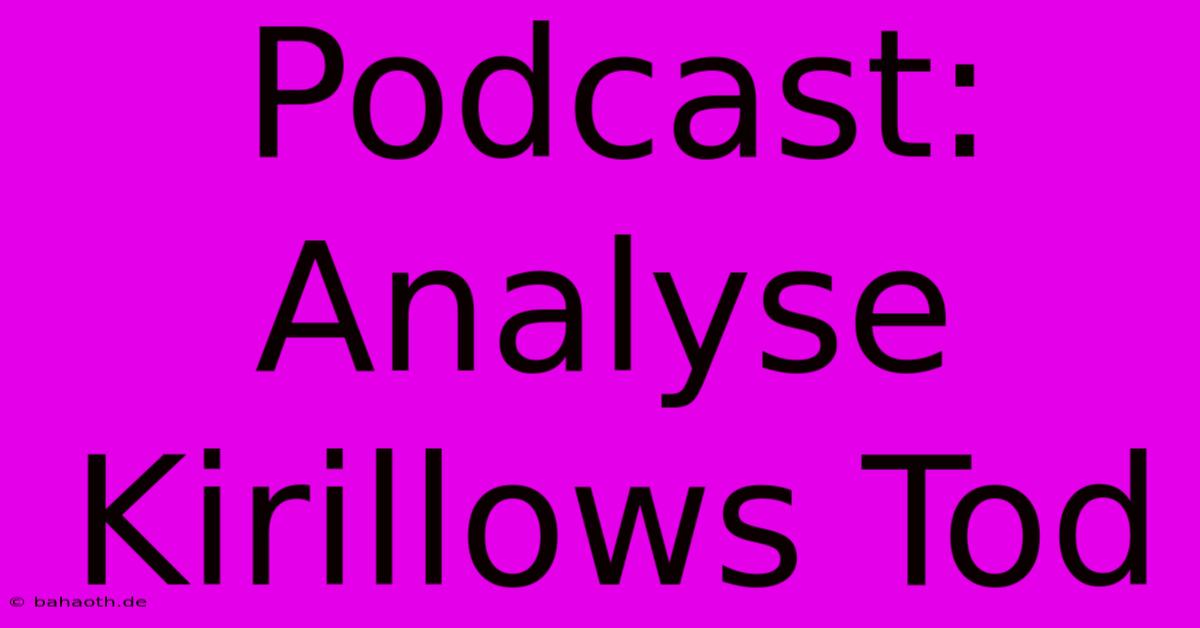 Podcast: Analyse Kirillows Tod