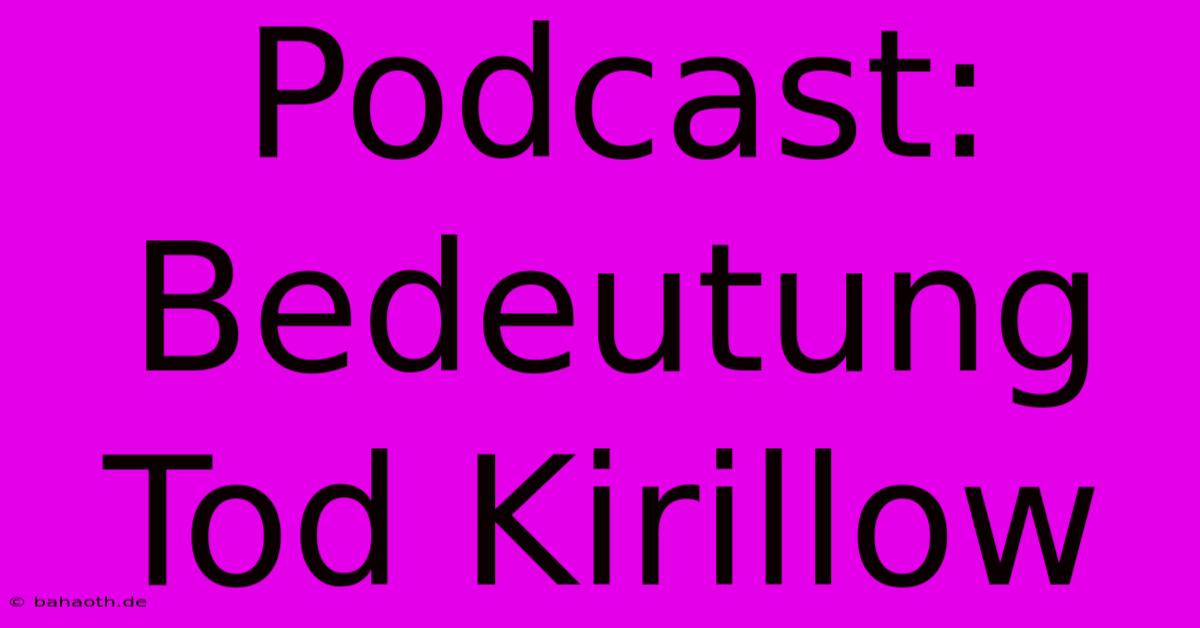 Podcast: Bedeutung Tod Kirillow