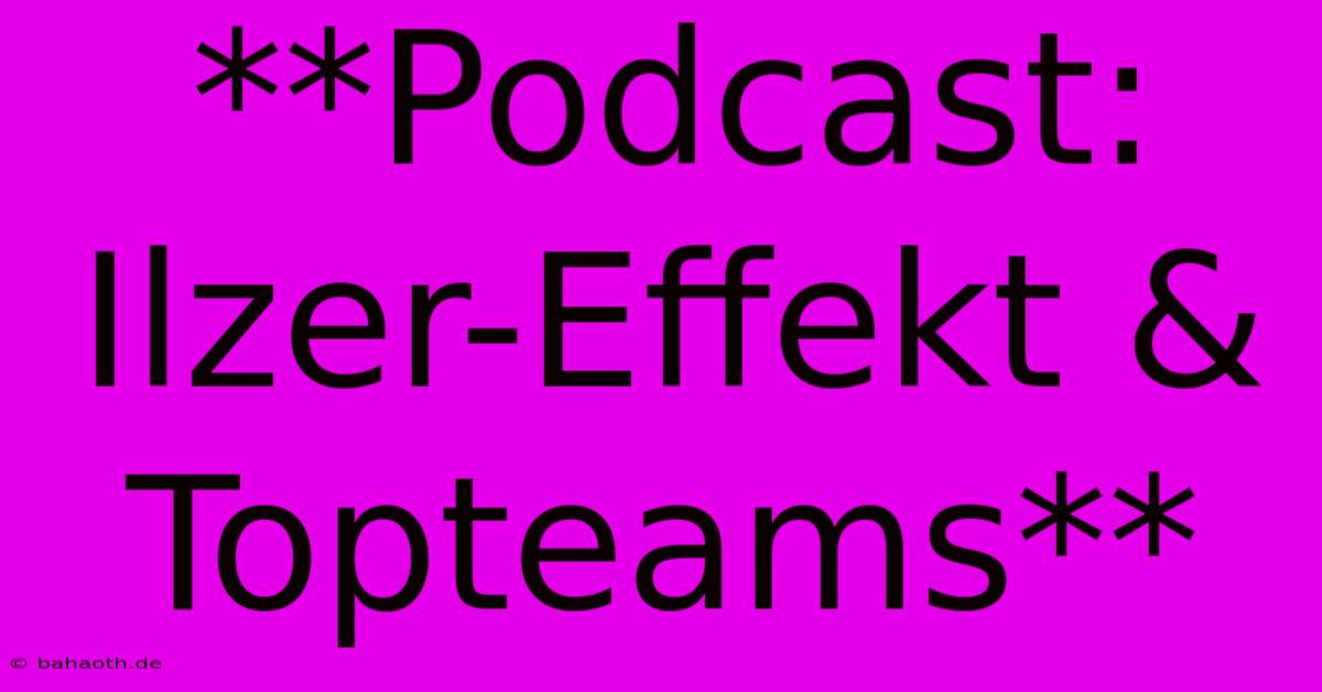 **Podcast: Ilzer-Effekt & Topteams**