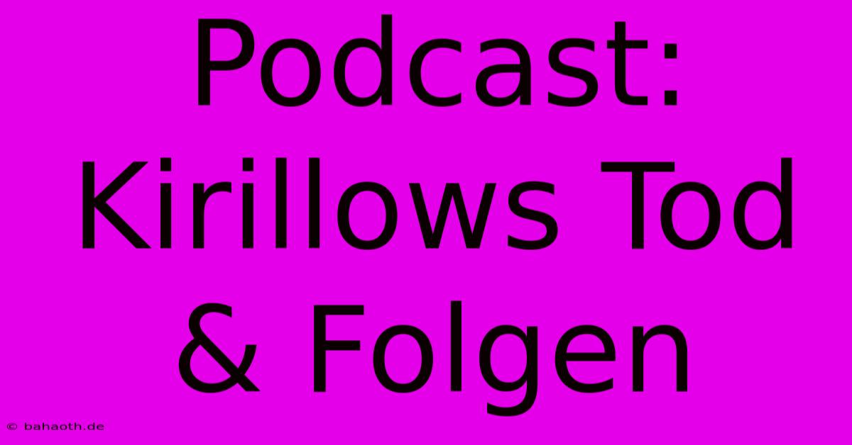 Podcast: Kirillows Tod & Folgen