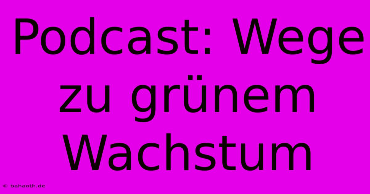 Podcast: Wege Zu Grünem Wachstum