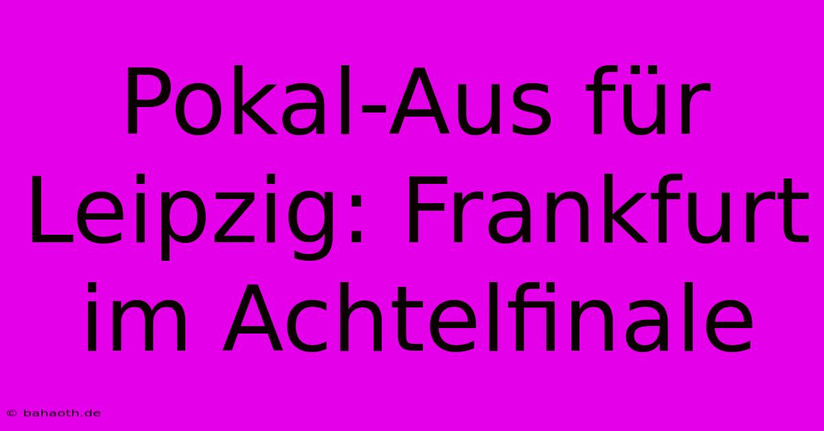 Pokal-Aus Für Leipzig: Frankfurt Im Achtelfinale