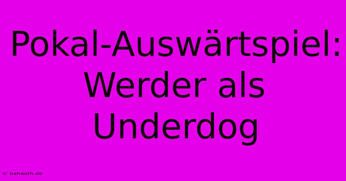 Pokal-Auswärtspiel: Werder Als Underdog