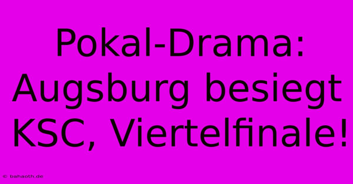 Pokal-Drama: Augsburg Besiegt KSC, Viertelfinale!