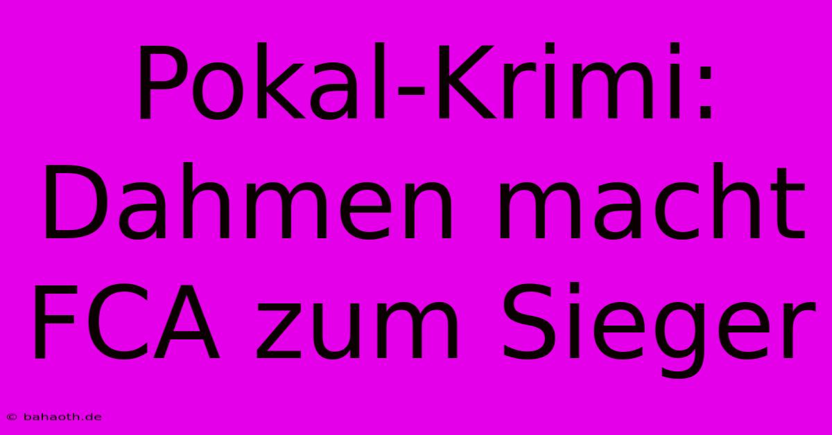 Pokal-Krimi: Dahmen Macht FCA Zum Sieger