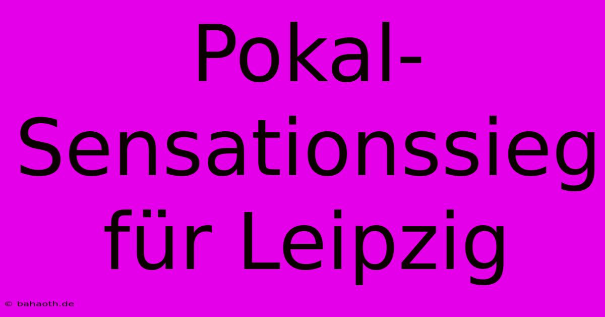 Pokal-Sensationssieg Für Leipzig