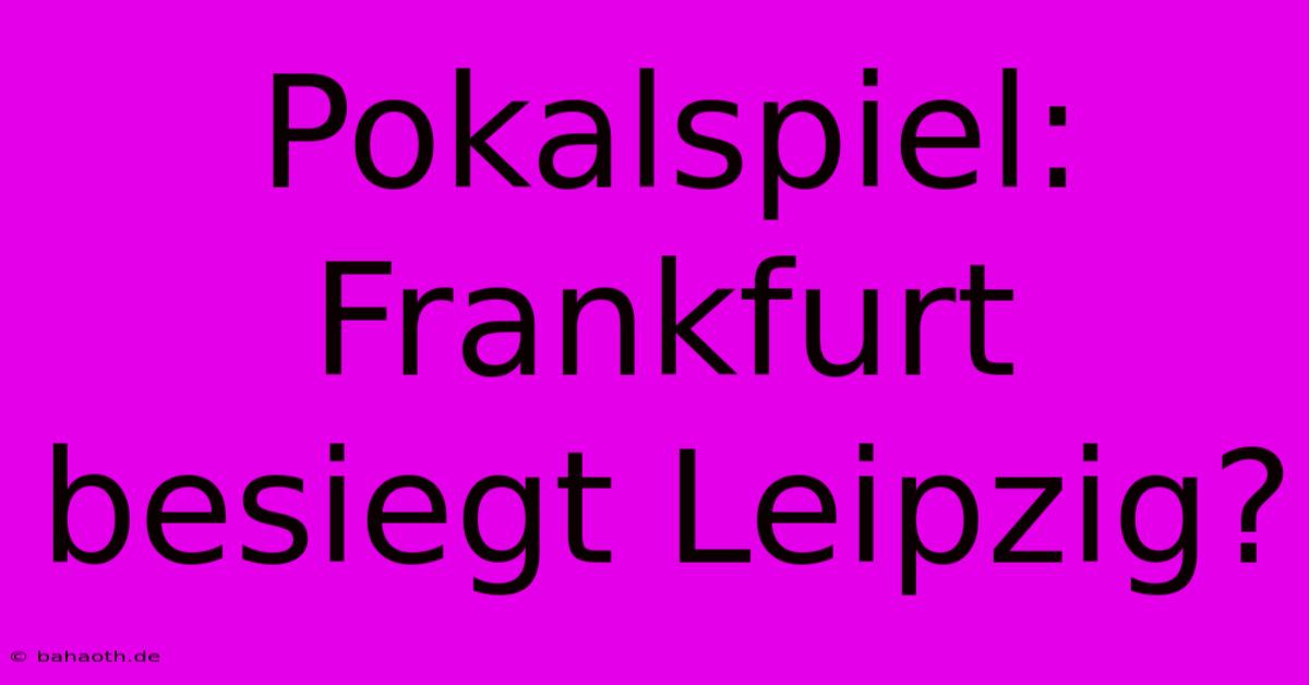 Pokalspiel: Frankfurt Besiegt Leipzig?