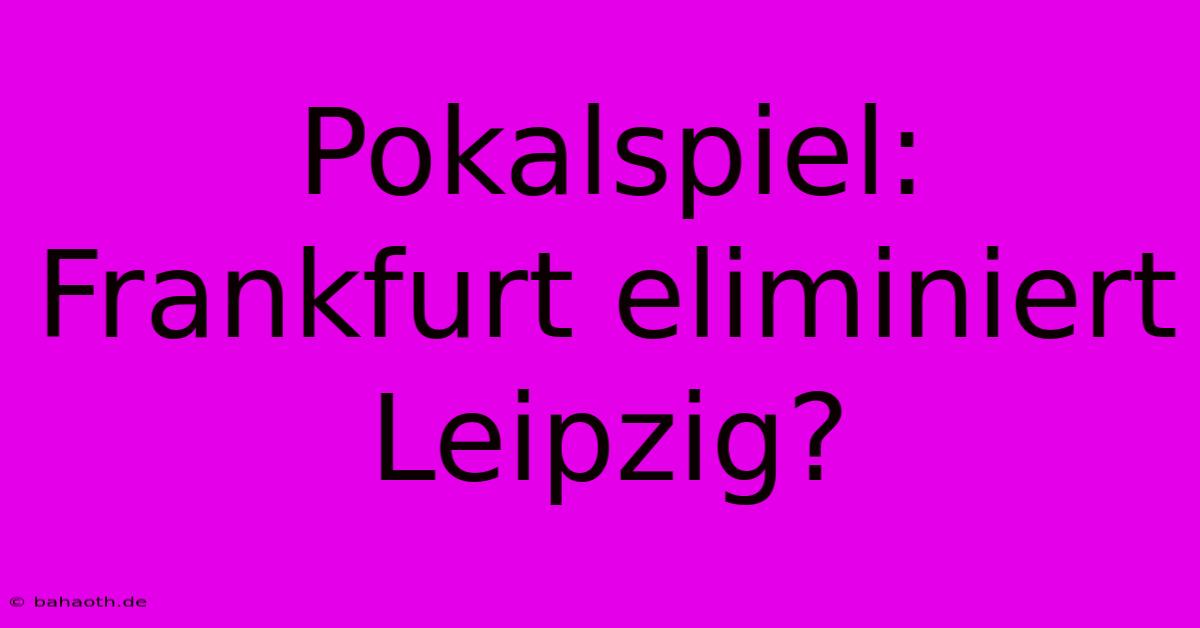 Pokalspiel: Frankfurt Eliminiert Leipzig?