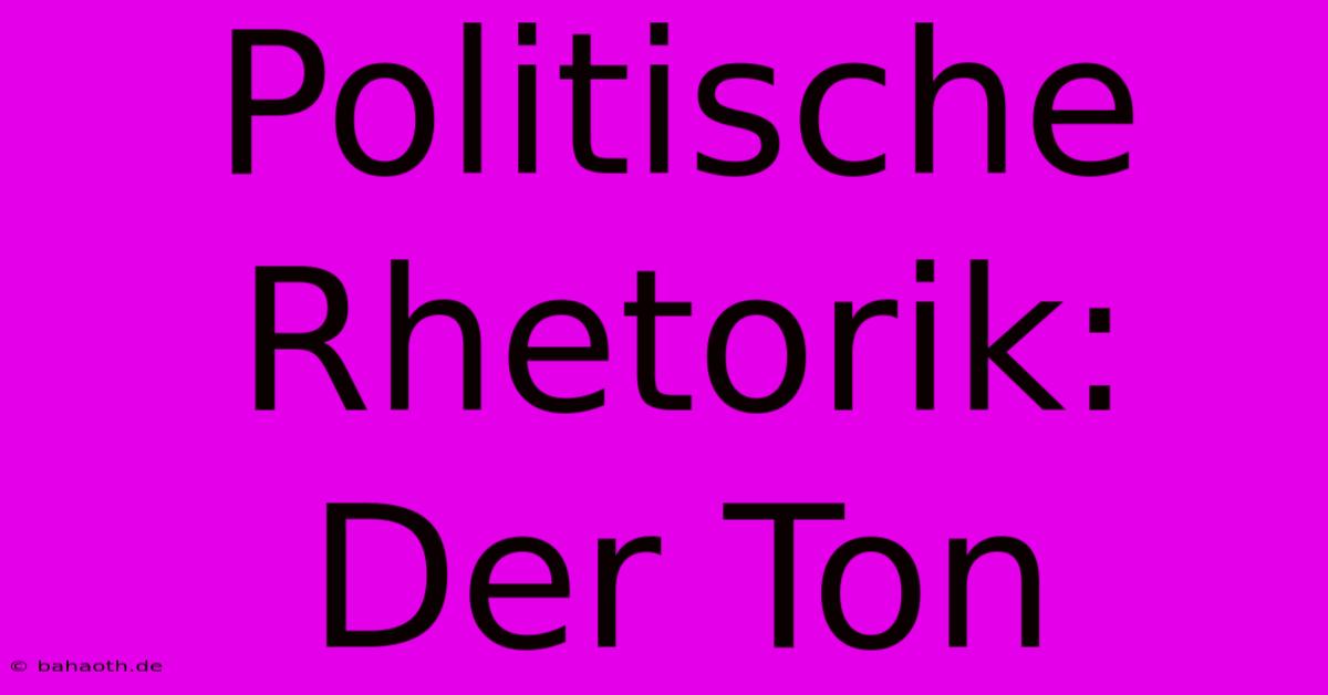 Politische Rhetorik: Der Ton