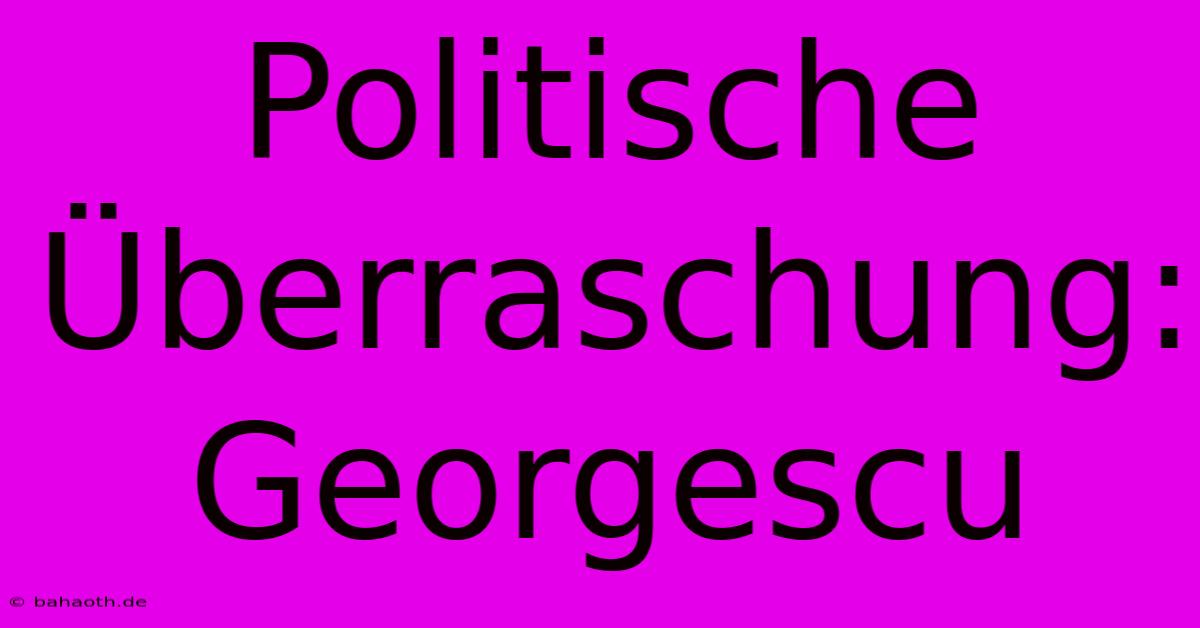 Politische Überraschung: Georgescu