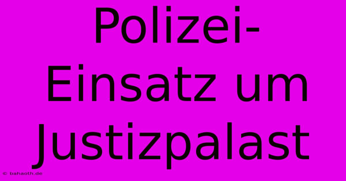 Polizei-Einsatz Um Justizpalast