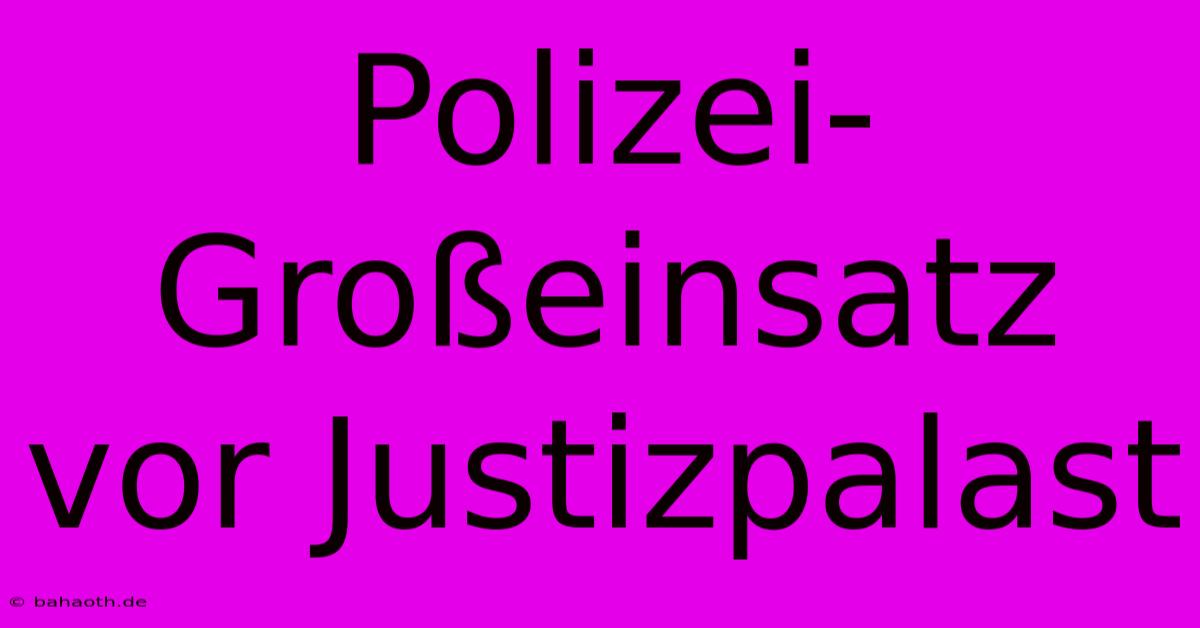 Polizei-Großeinsatz Vor Justizpalast