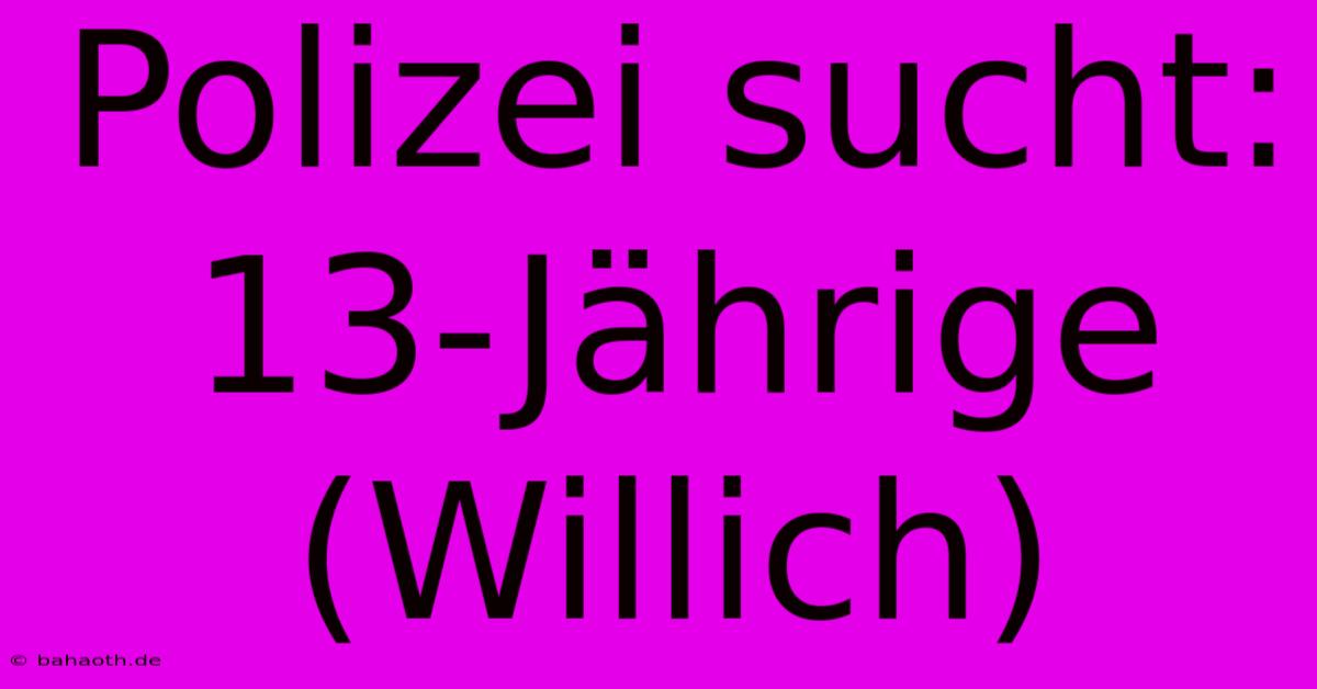 Polizei Sucht: 13-Jährige (Willich)