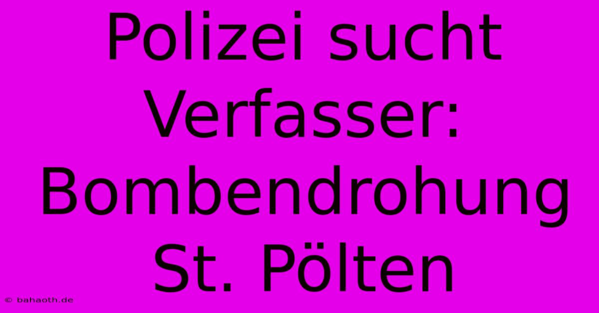 Polizei Sucht Verfasser: Bombendrohung St. Pölten