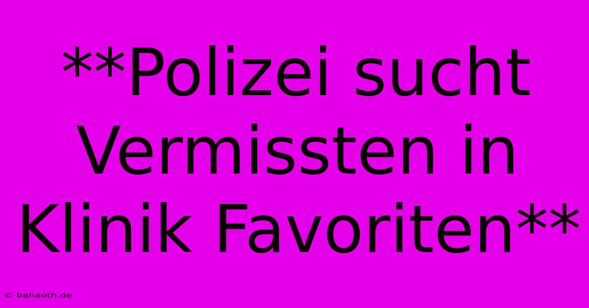 **Polizei Sucht Vermissten In Klinik Favoriten**