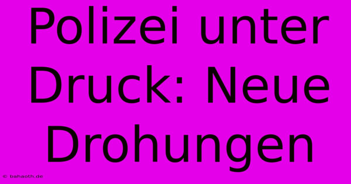 Polizei Unter Druck: Neue Drohungen