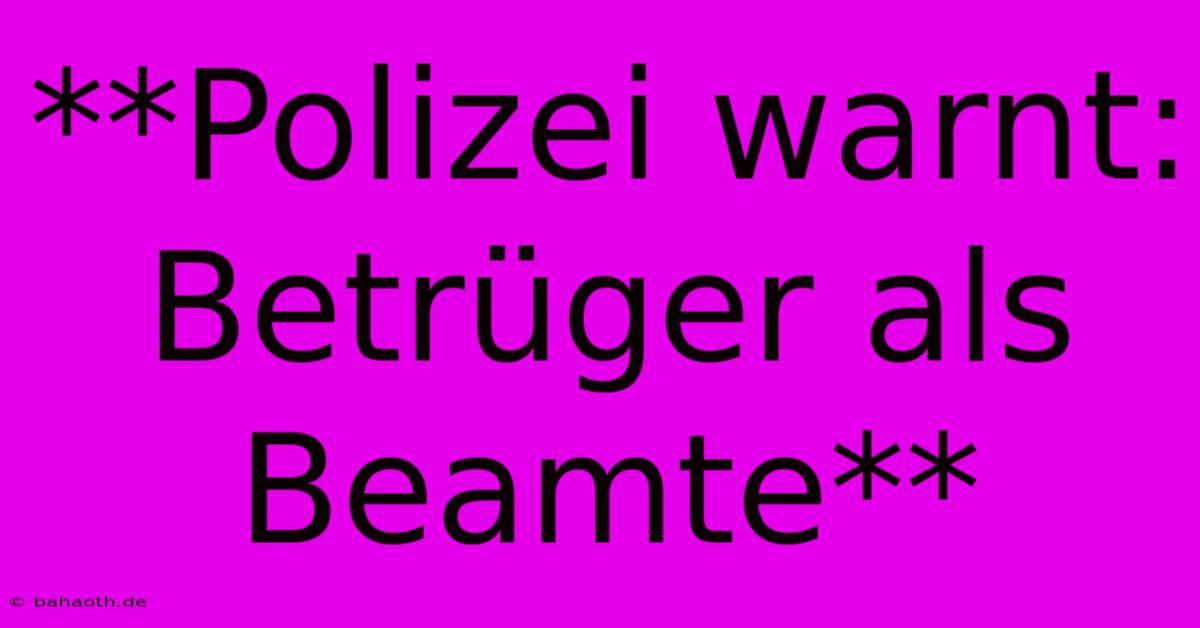 **Polizei Warnt: Betrüger Als Beamte**