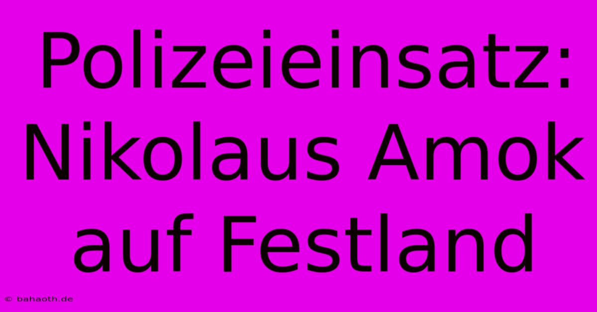 Polizeieinsatz: Nikolaus Amok Auf Festland