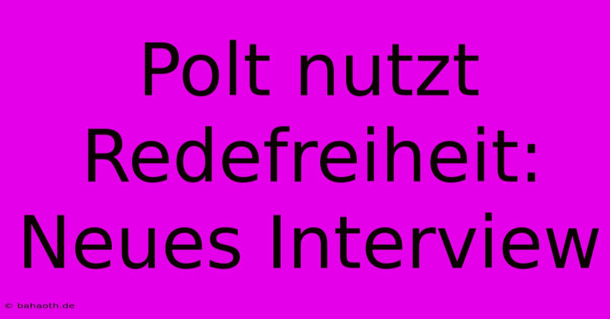 Polt Nutzt Redefreiheit: Neues Interview