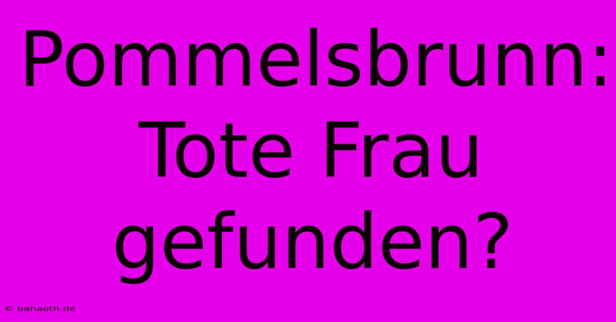 Pommelsbrunn: Tote Frau Gefunden?