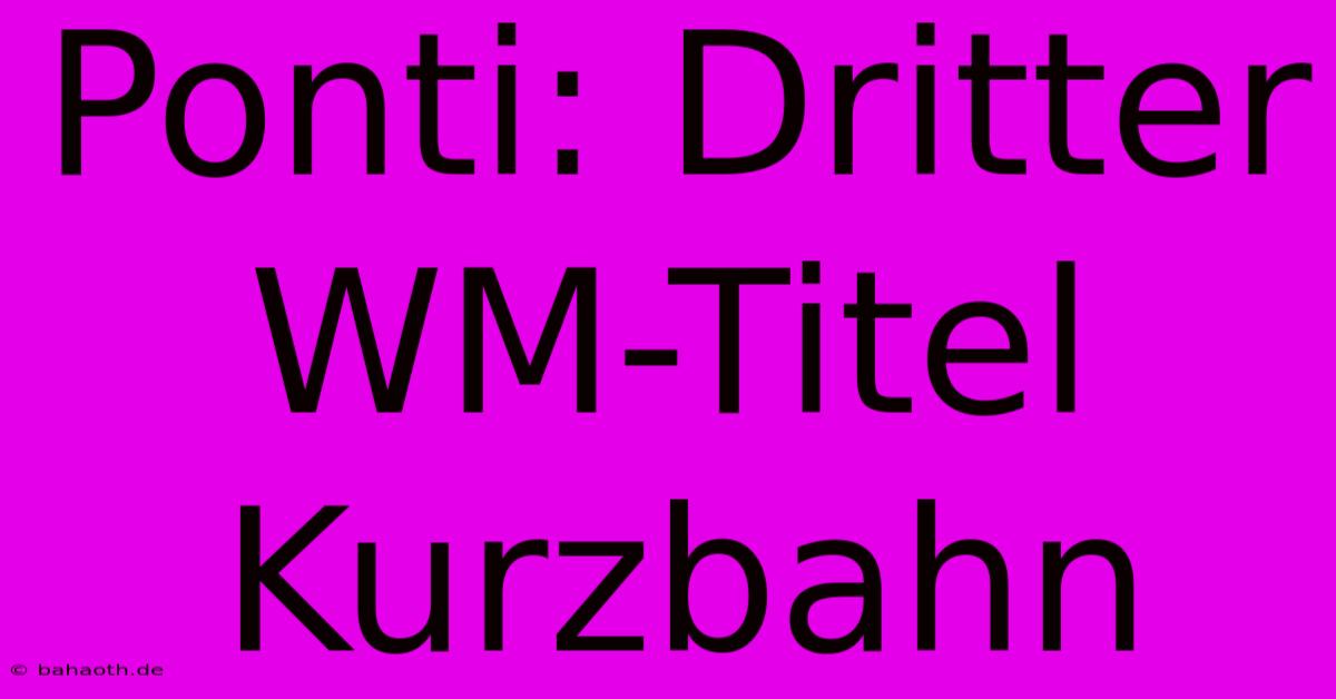 Ponti: Dritter WM-Titel Kurzbahn