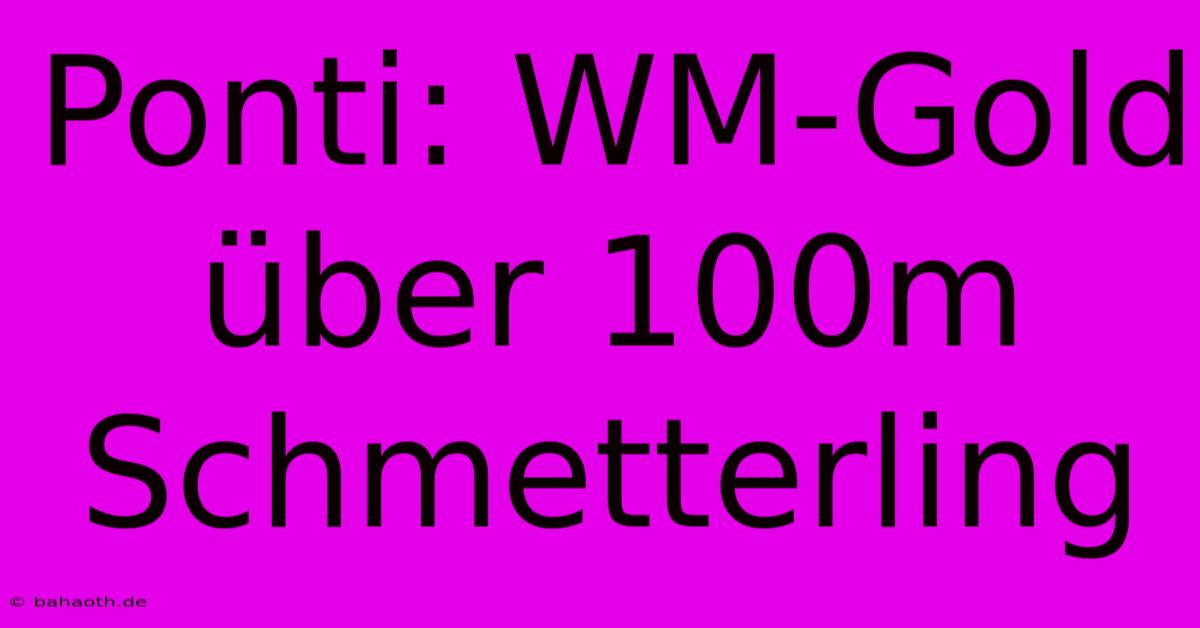 Ponti: WM-Gold Über 100m Schmetterling