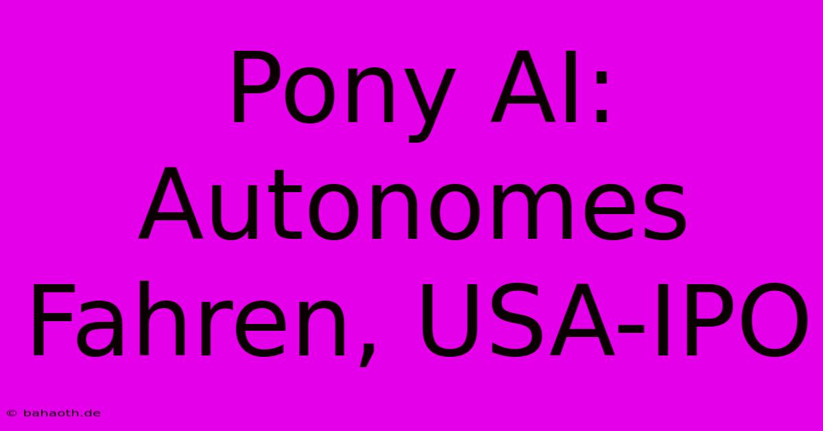 Pony AI: Autonomes Fahren, USA-IPO