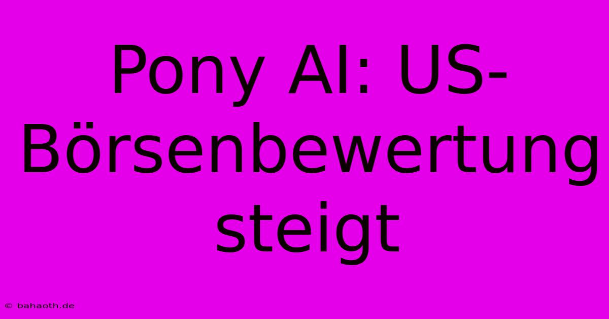 Pony AI: US-Börsenbewertung Steigt