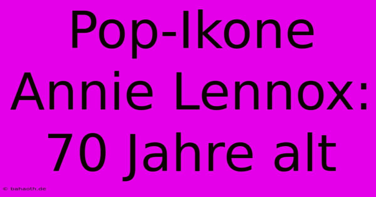 Pop-Ikone Annie Lennox: 70 Jahre Alt