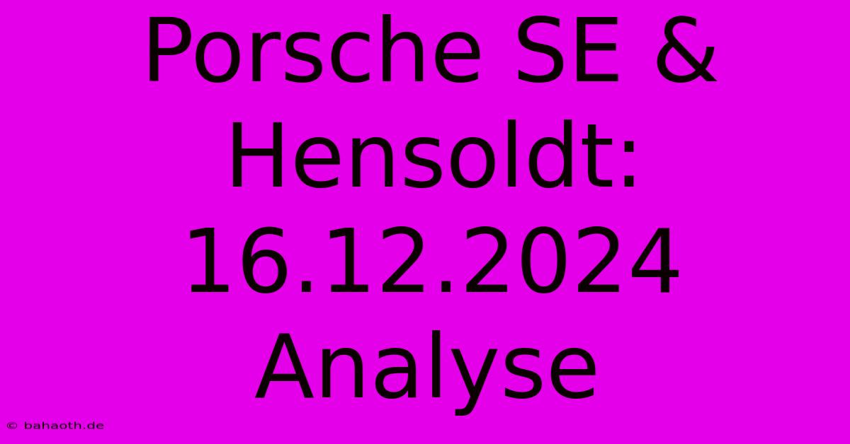 Porsche SE & Hensoldt: 16.12.2024 Analyse